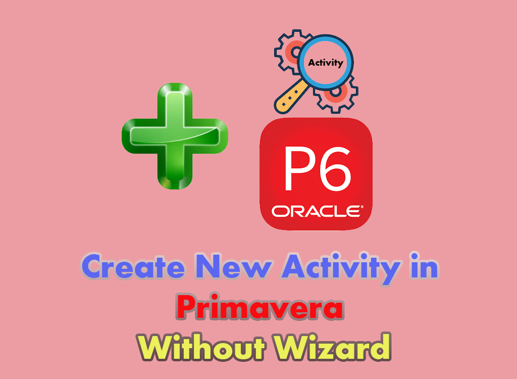 Create New Activity in Primavera Without Wizard