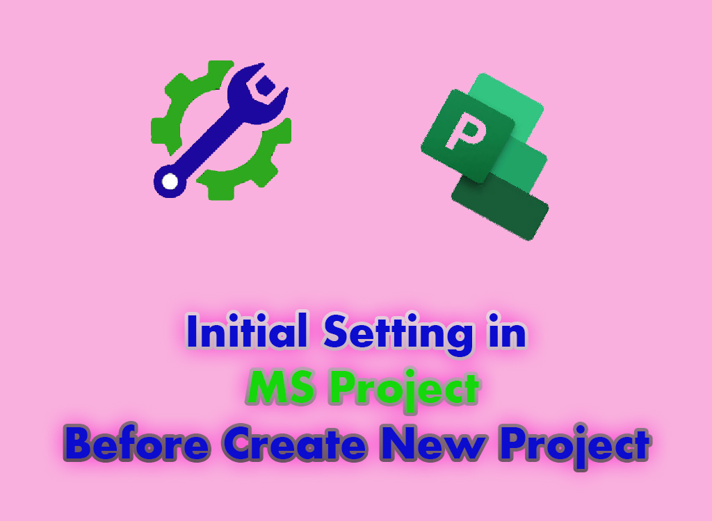 Initial Setting in MS Project Before Create New Project